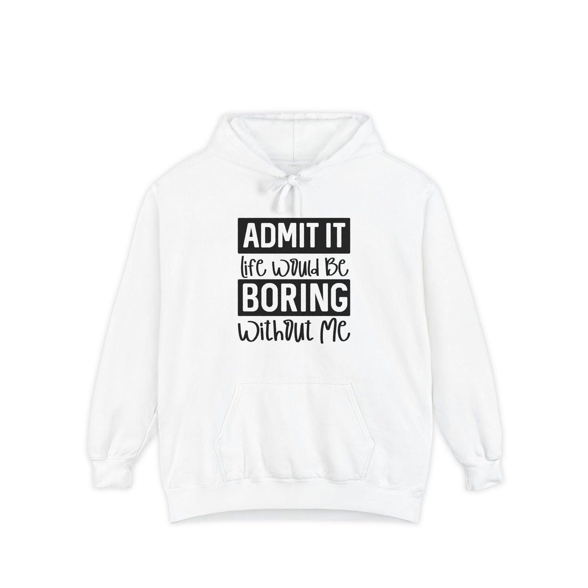 Admit It Life Would Be Boring Without Me Hoodie | Funny Quote Pullover