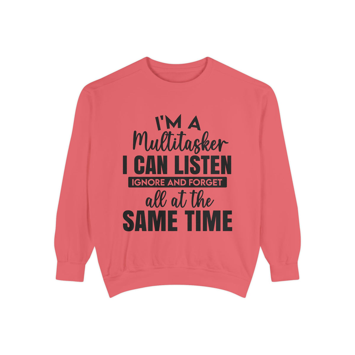 I’m a Multitasker I Can Listen Ignore and Forget Sweatshirt
