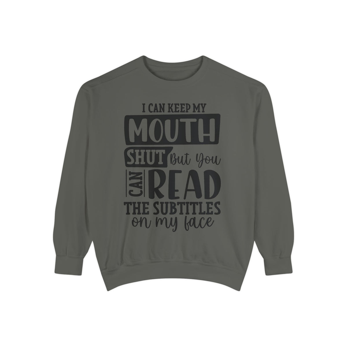 I can keep my mouth shut but you can read the subtitles on my face Sweatshirt | Funny Quote Typography