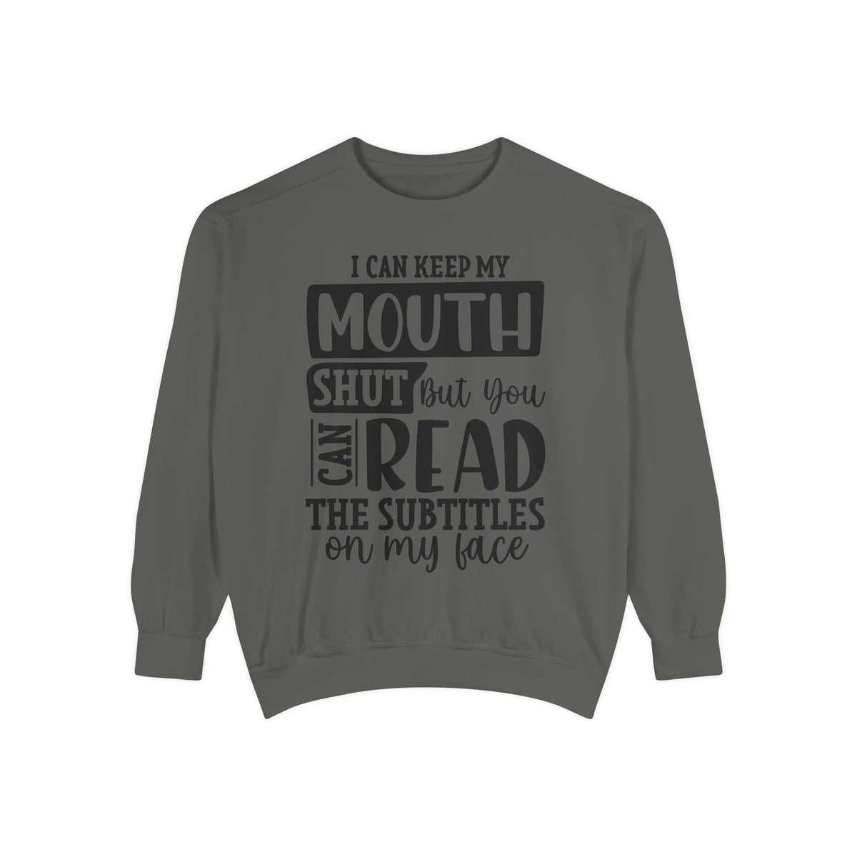 I can keep my mouth shut but you can read the subtitles on my face Sweatshirt | Funny Quote Typography