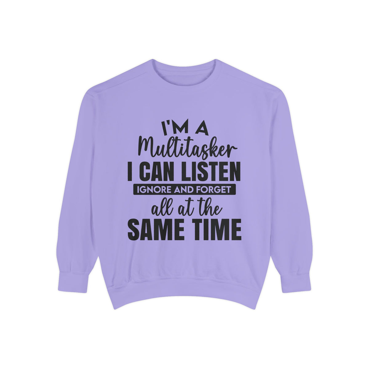 I’m a Multitasker I Can Listen Ignore and Forget Sweatshirt