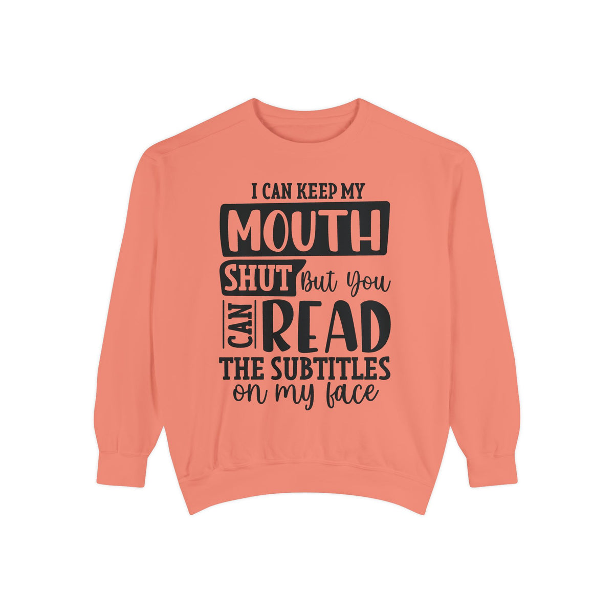 I can keep my mouth shut but you can read the subtitles on my face Sweatshirt | Funny Quote Typography