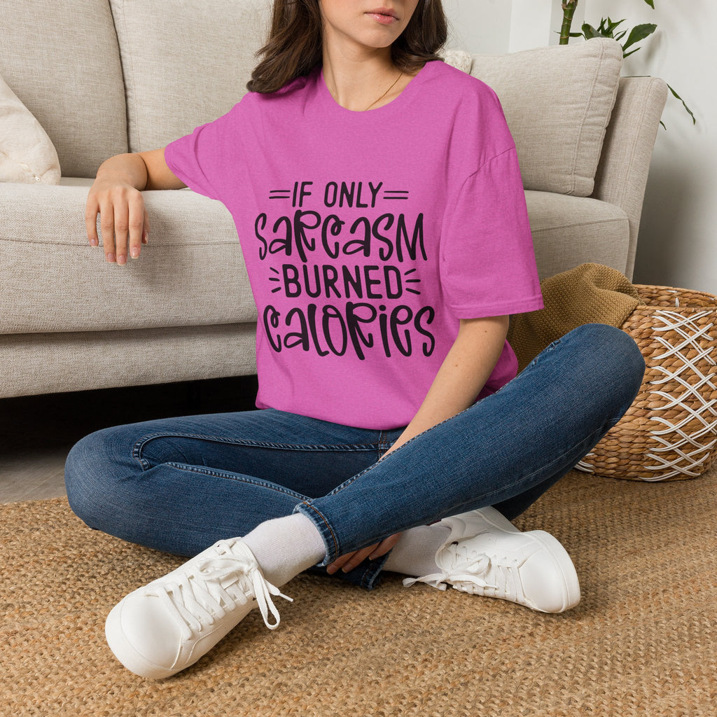 If Only Sarcasm Burned Calories T-Shirt | Sarcastic Quote Tee