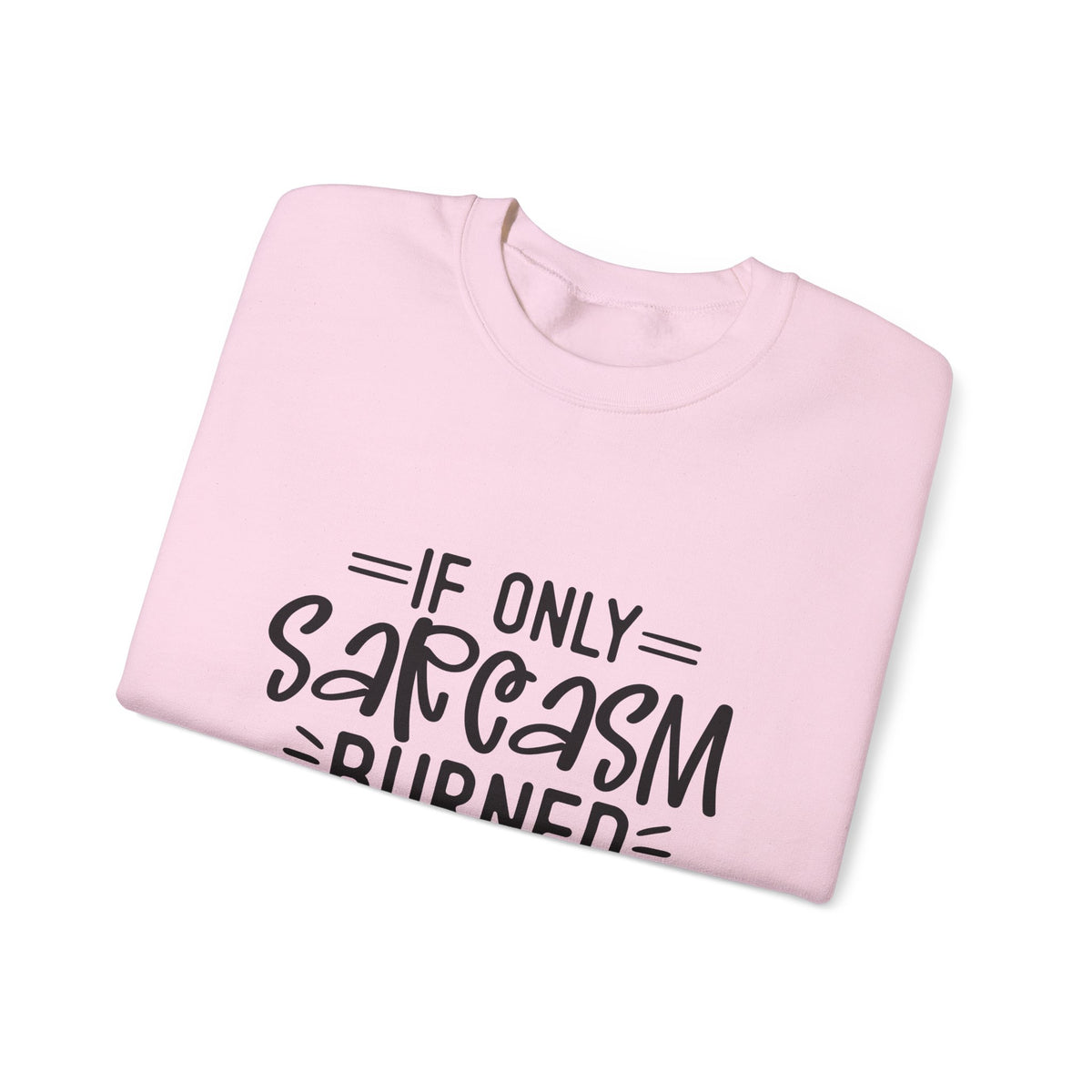 If Only Sarcasm Burned Calories Sweatshirt | Funny Sarcastic Quote