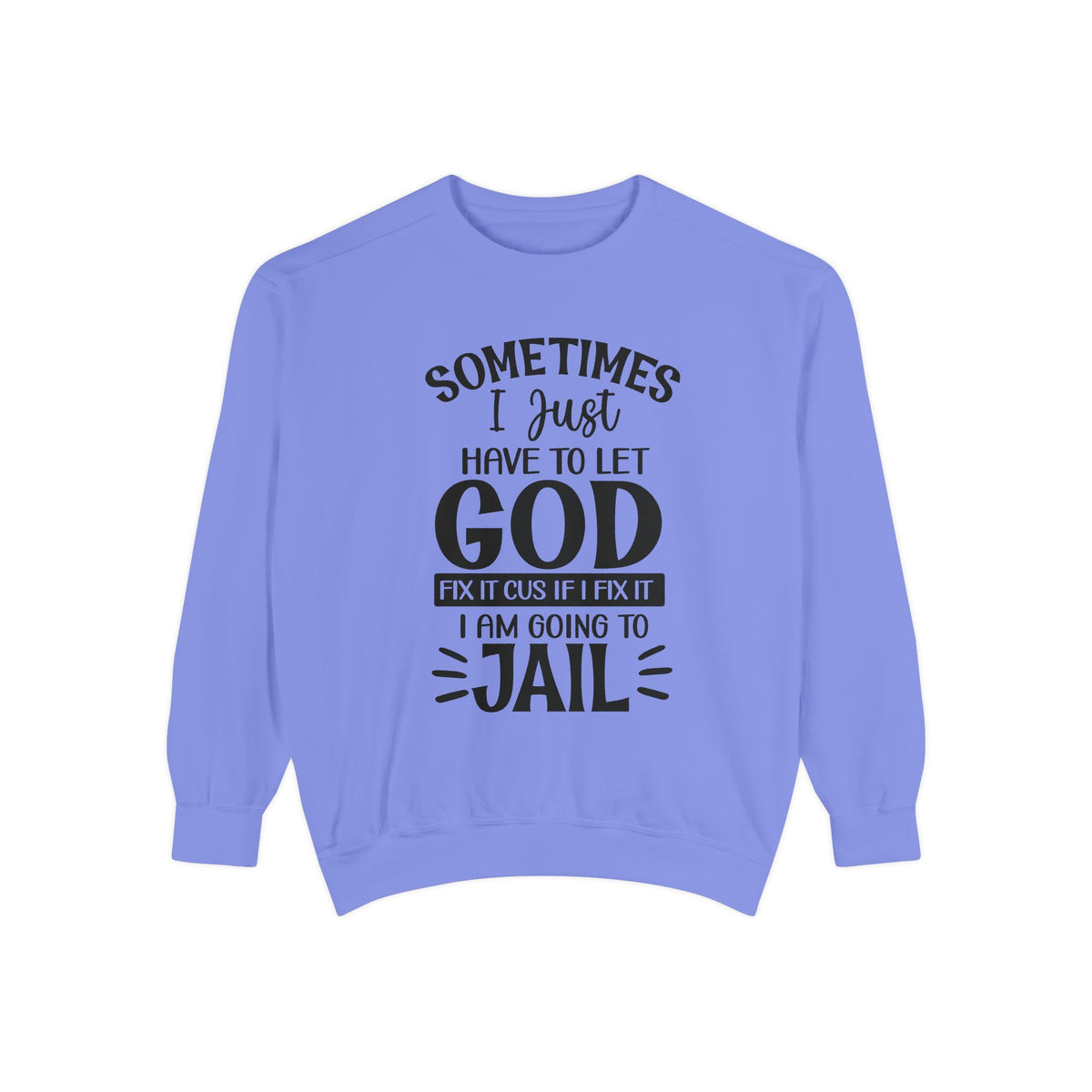 Sometimes I Just Have to Let God Fix It Sweatshirt | Religious Faith Quote