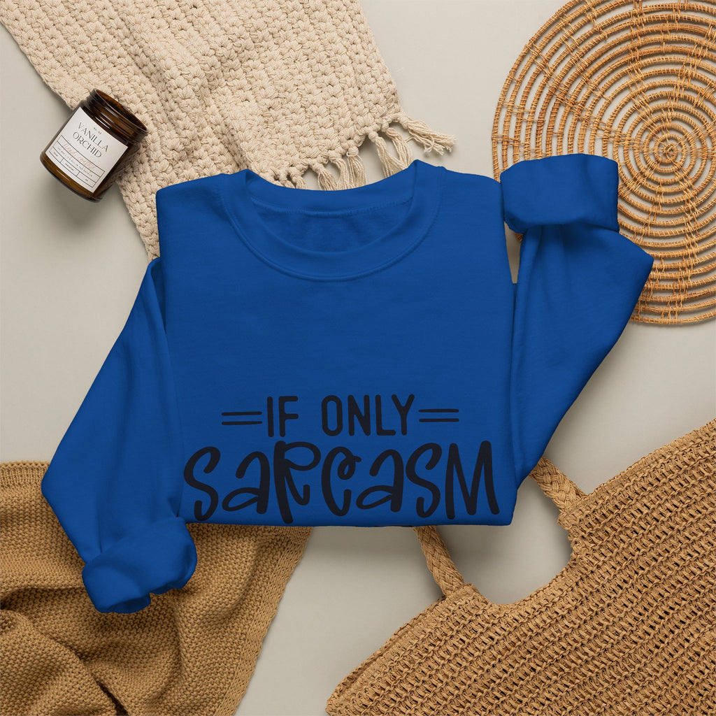 If Only Sarcasm Burned Calories Sweatshirt | Funny Sarcastic Quote
