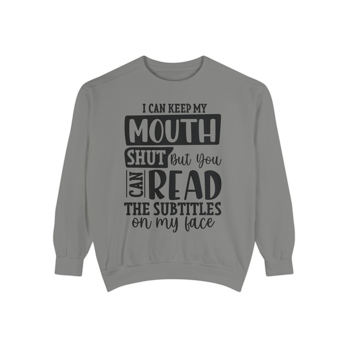 I can keep my mouth shut but you can read the subtitles on my face Sweatshirt | Funny Quote Typography