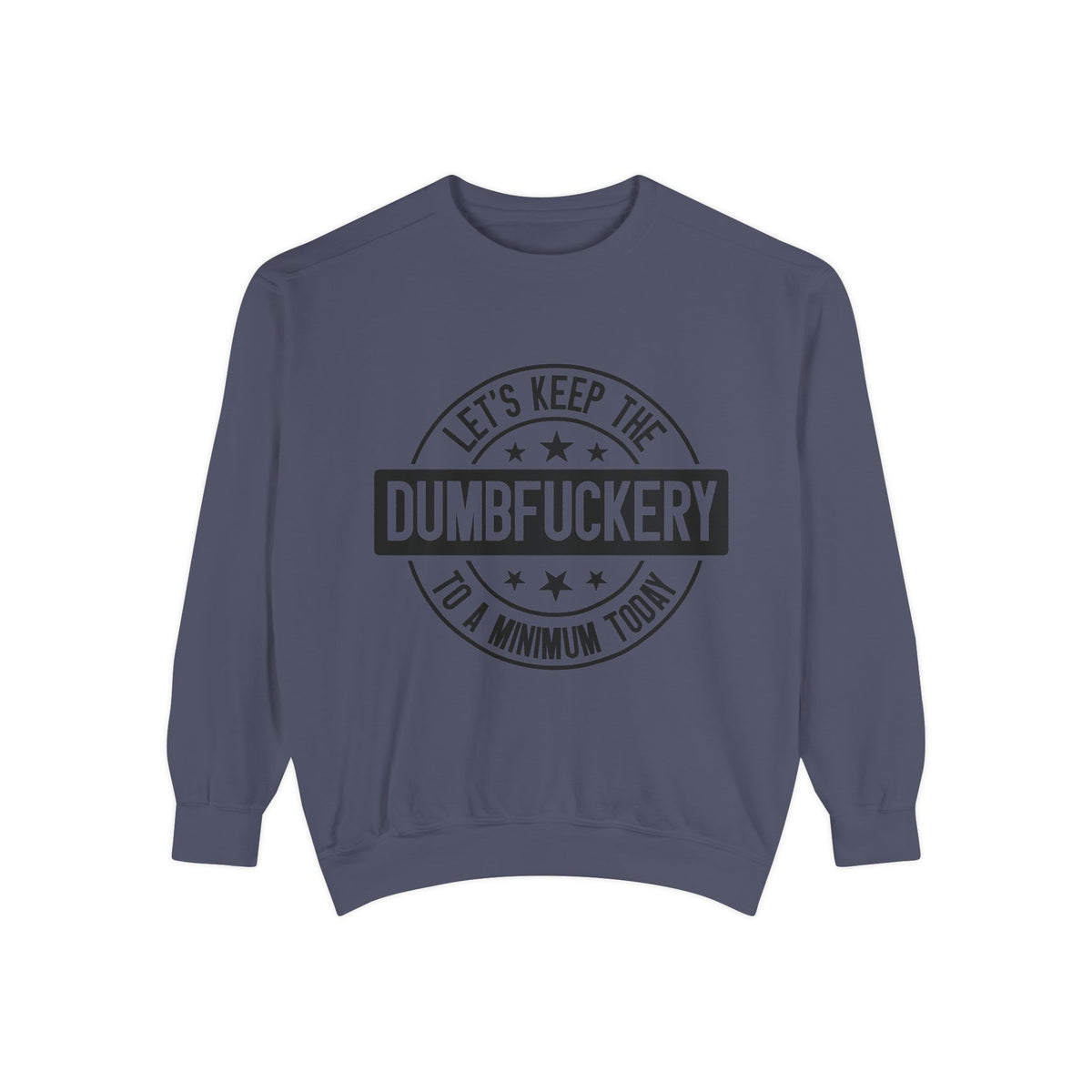 Keep the Dumbfuckery To A Minimum Sweatshirt