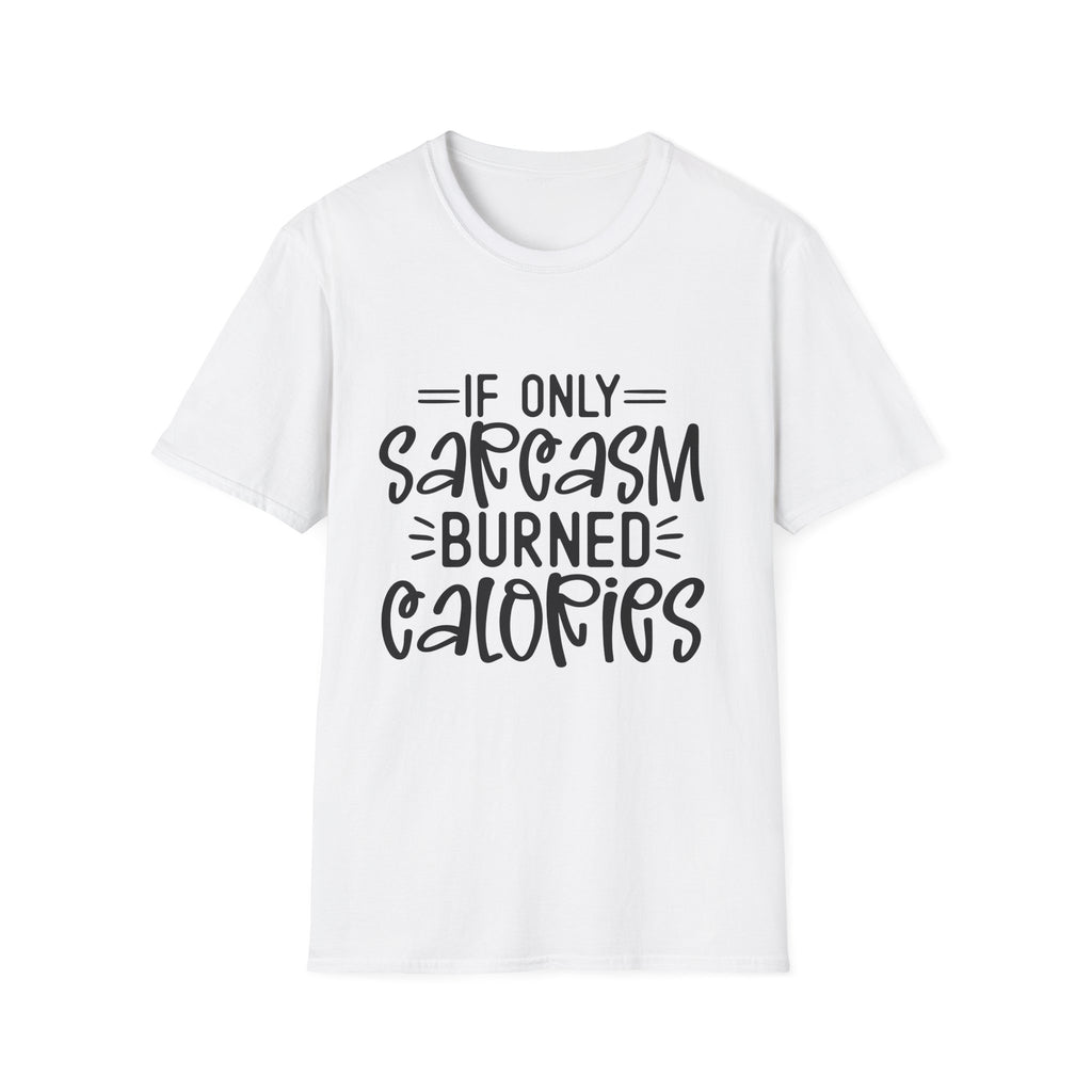 If Only Sarcasm Burned Calories T-Shirt | Sarcastic Quote Tee
