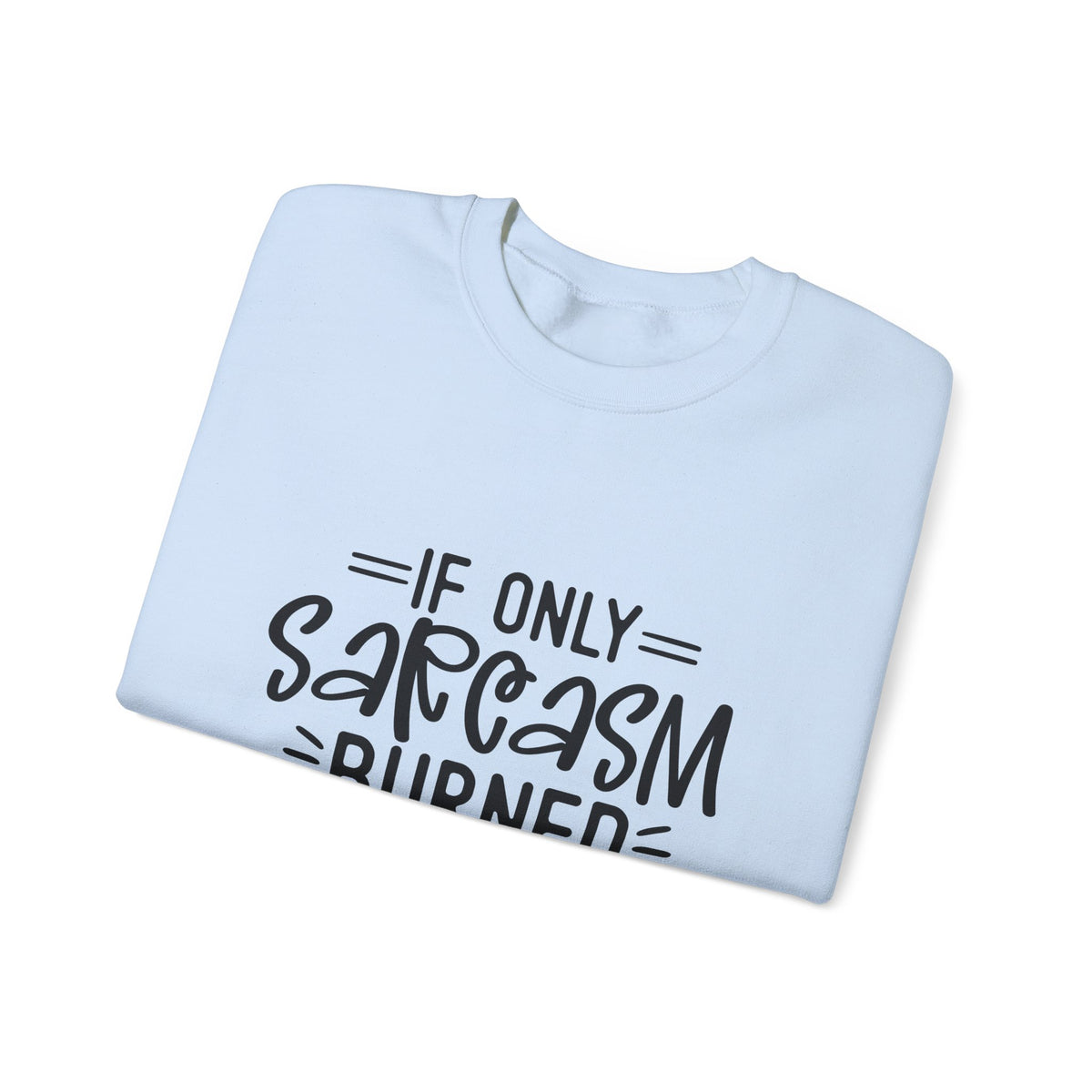 If Only Sarcasm Burned Calories Sweatshirt | Funny Sarcastic Quote