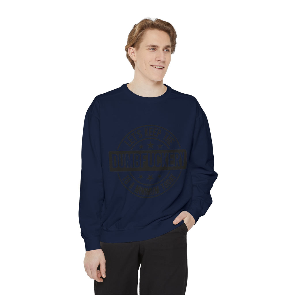 Keep the Dumbfuckery To A Minimum Sweatshirt