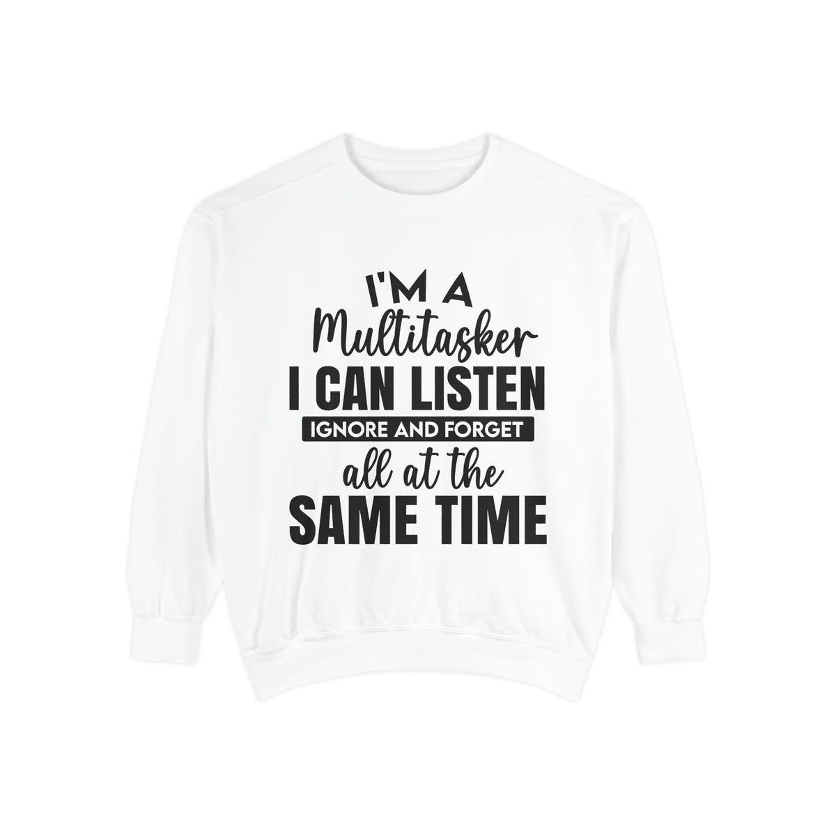 I’m a Multitasker I Can Listen Ignore and Forget Sweatshirt