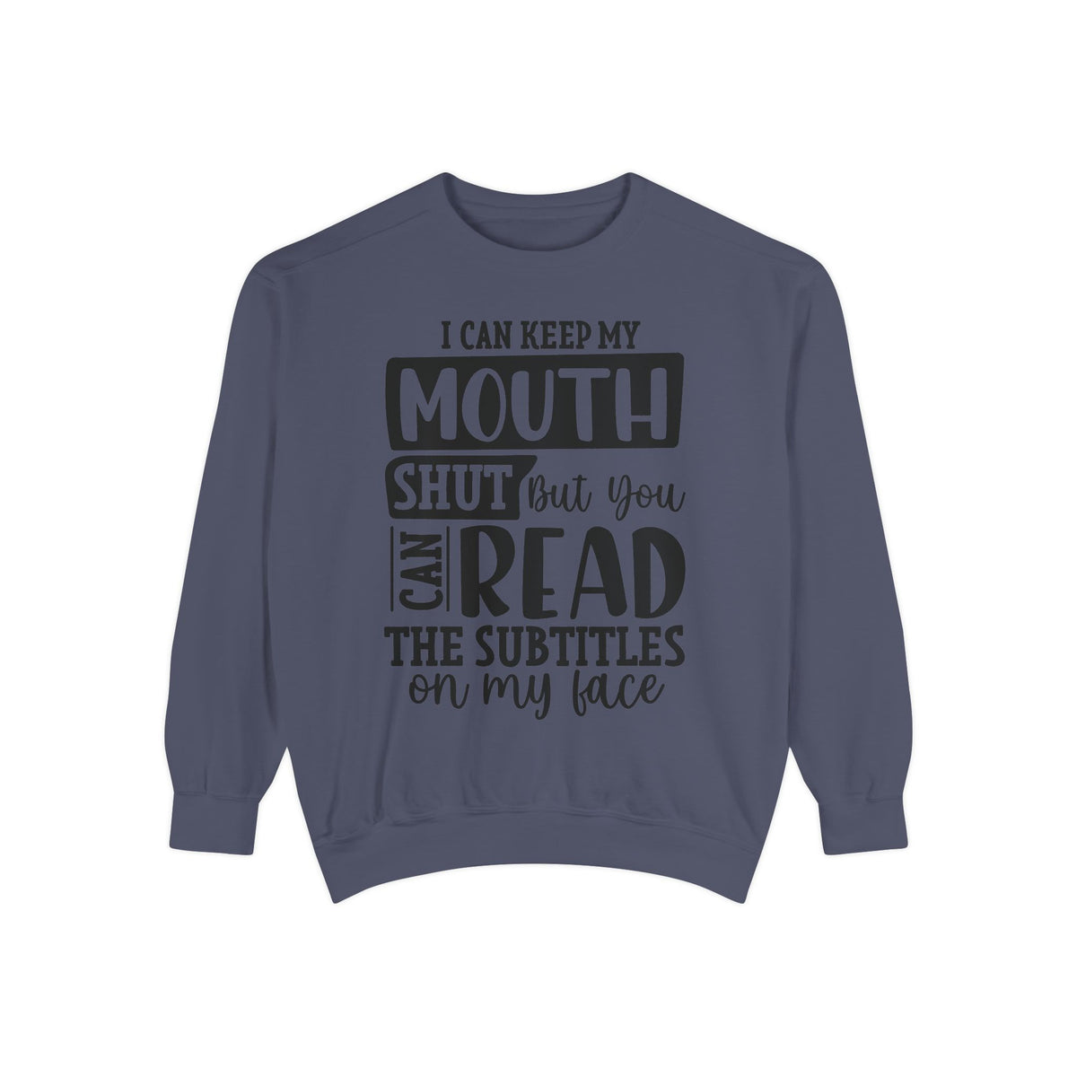 I can keep my mouth shut but you can read the subtitles on my face Sweatshirt | Funny Quote Typography
