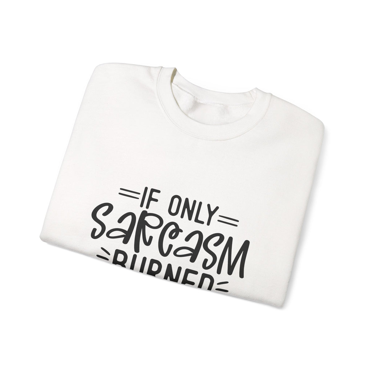 If Only Sarcasm Burned Calories Sweatshirt | Funny Sarcastic Quote