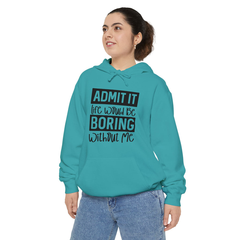 Admit It Life Would Be Boring Without Me Hoodie | Funny Quote Pullover