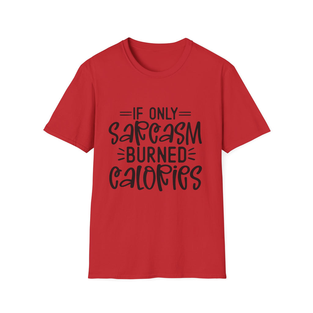 If Only Sarcasm Burned Calories T-Shirt | Sarcastic Quote Tee