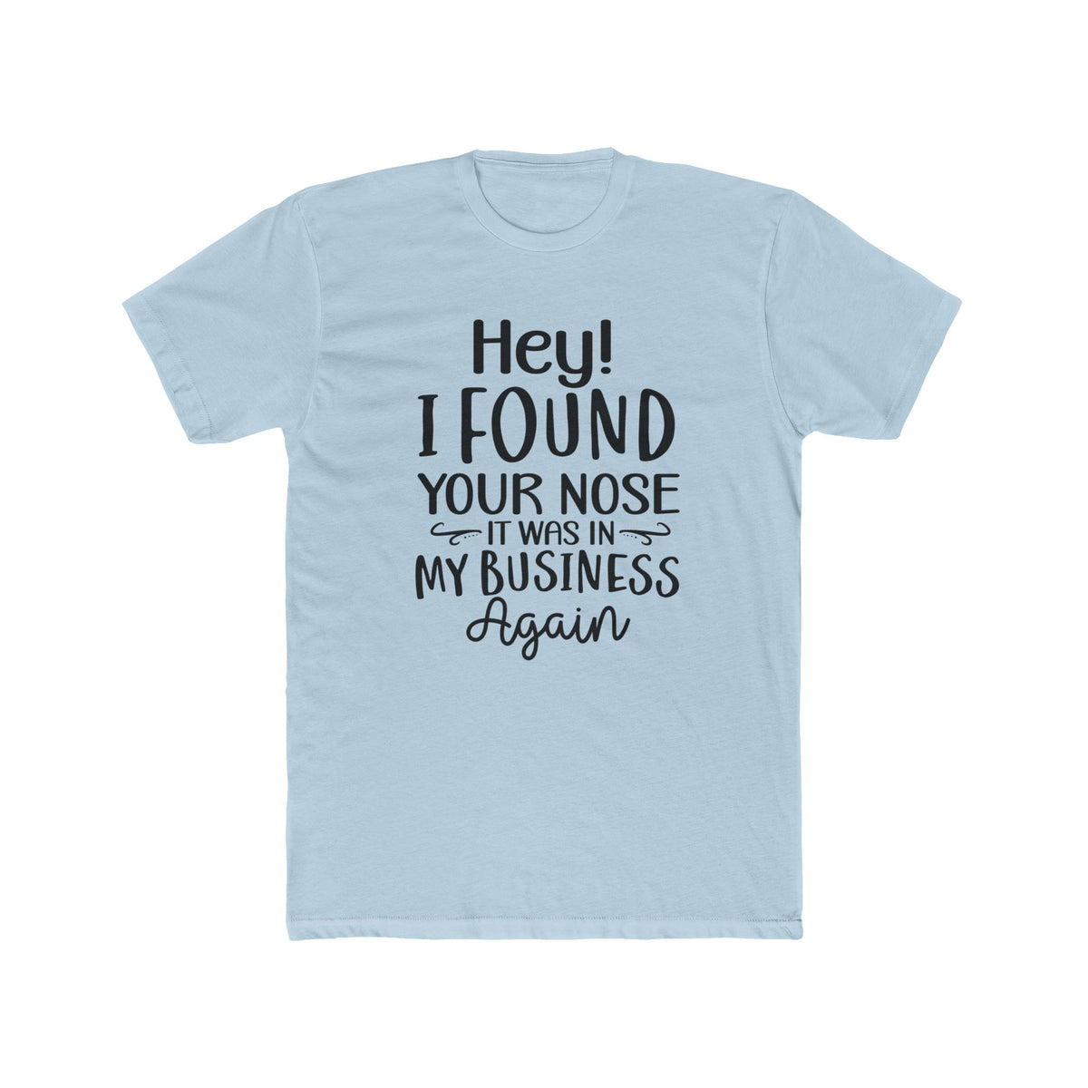Hey I Found Your Nose Tee | Funny Quote T-Shirt, Sassy Text Shirt