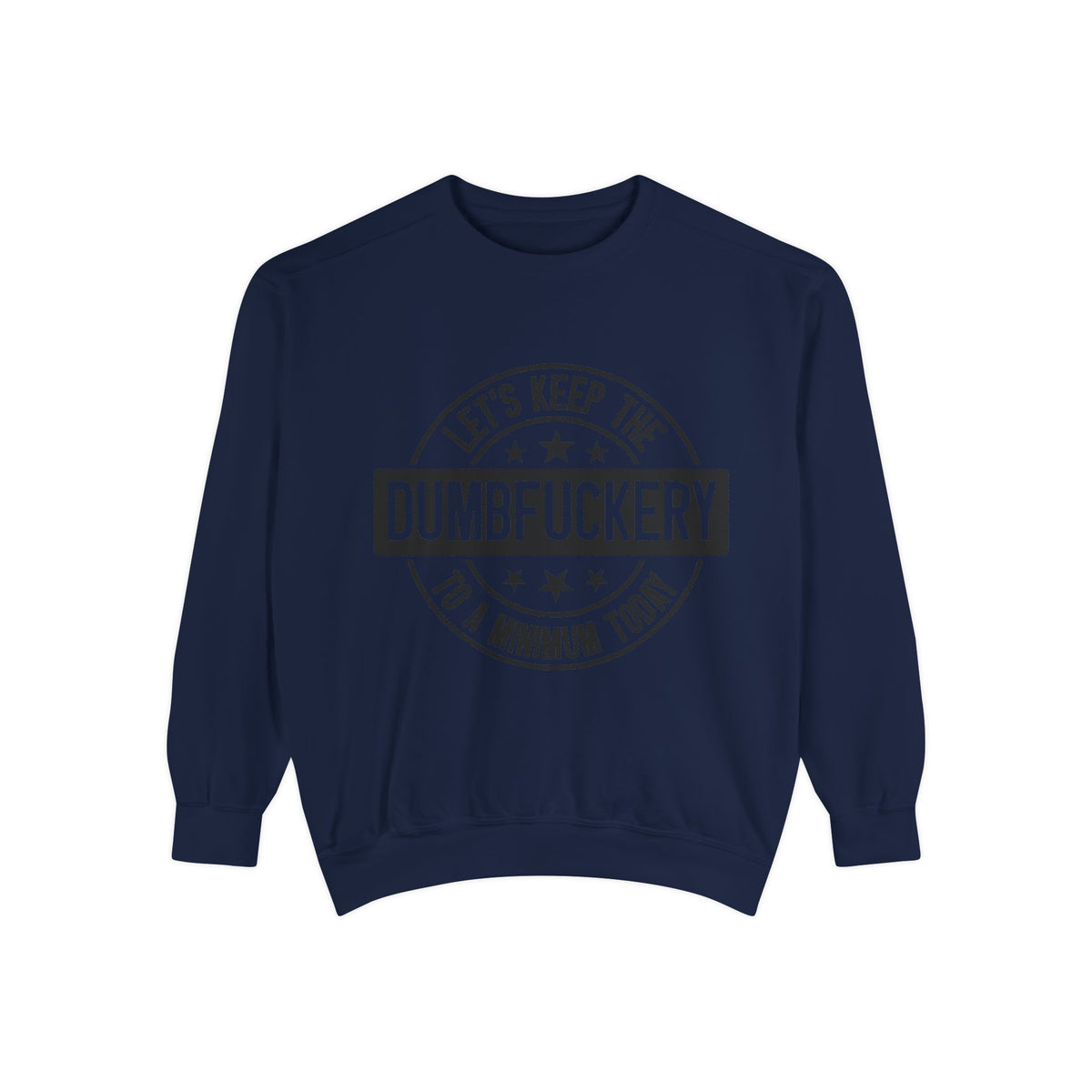 Keep the Dumbfuckery To A Minimum Sweatshirt