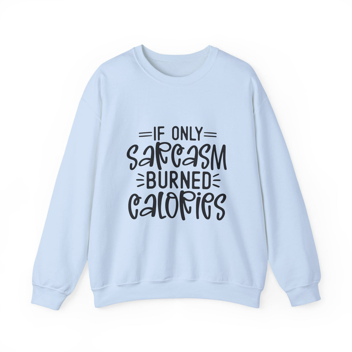 If Only Sarcasm Burned Calories Sweatshirt | Funny Sarcastic Quote
