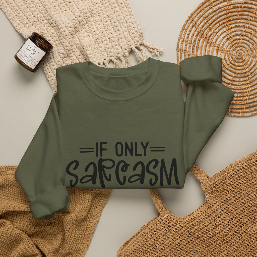 If Only Sarcasm Burned Calories Sweatshirt | Funny Sarcastic Quote
