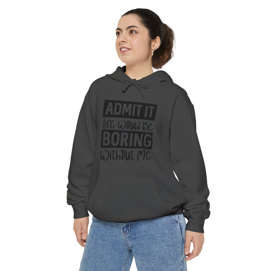 Admit It Life Would Be Boring Without Me Hoodie | Funny Quote Pullover