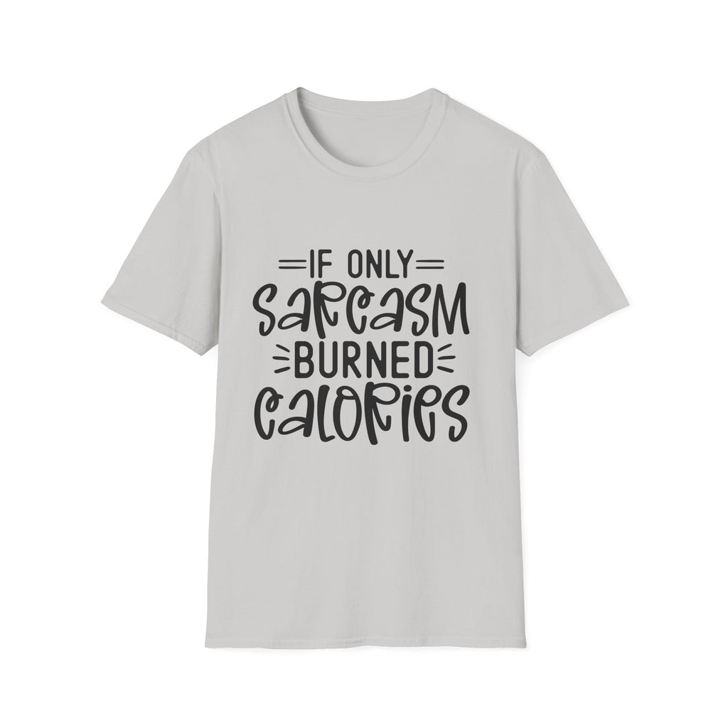 If Only Sarcasm Burned Calories T-Shirt | Sarcastic Quote Tee