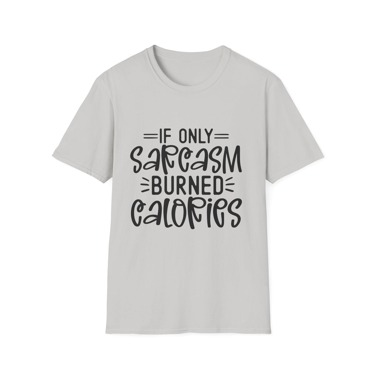 If Only Sarcasm Burned Calories T-Shirt | Sarcastic Quote Tee