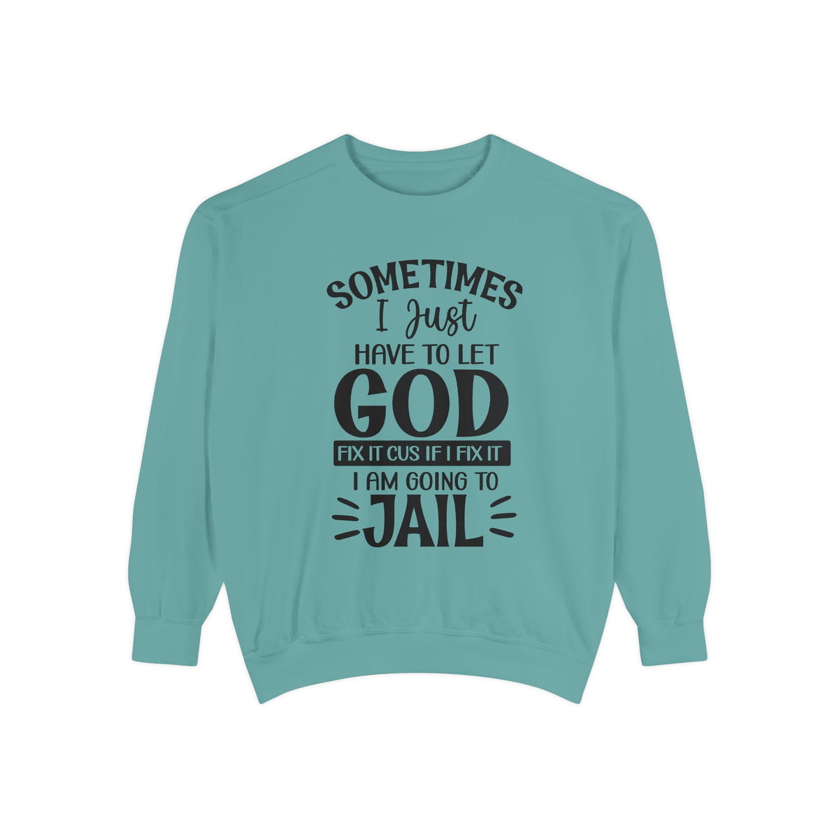 Sometimes I Just Have to Let God Fix It Sweatshirt | Religious Faith Quote