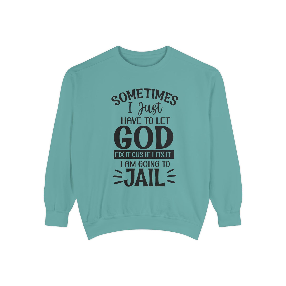 Sometimes I Just Have to Let God Fix It Sweatshirt | Religious Faith Quote