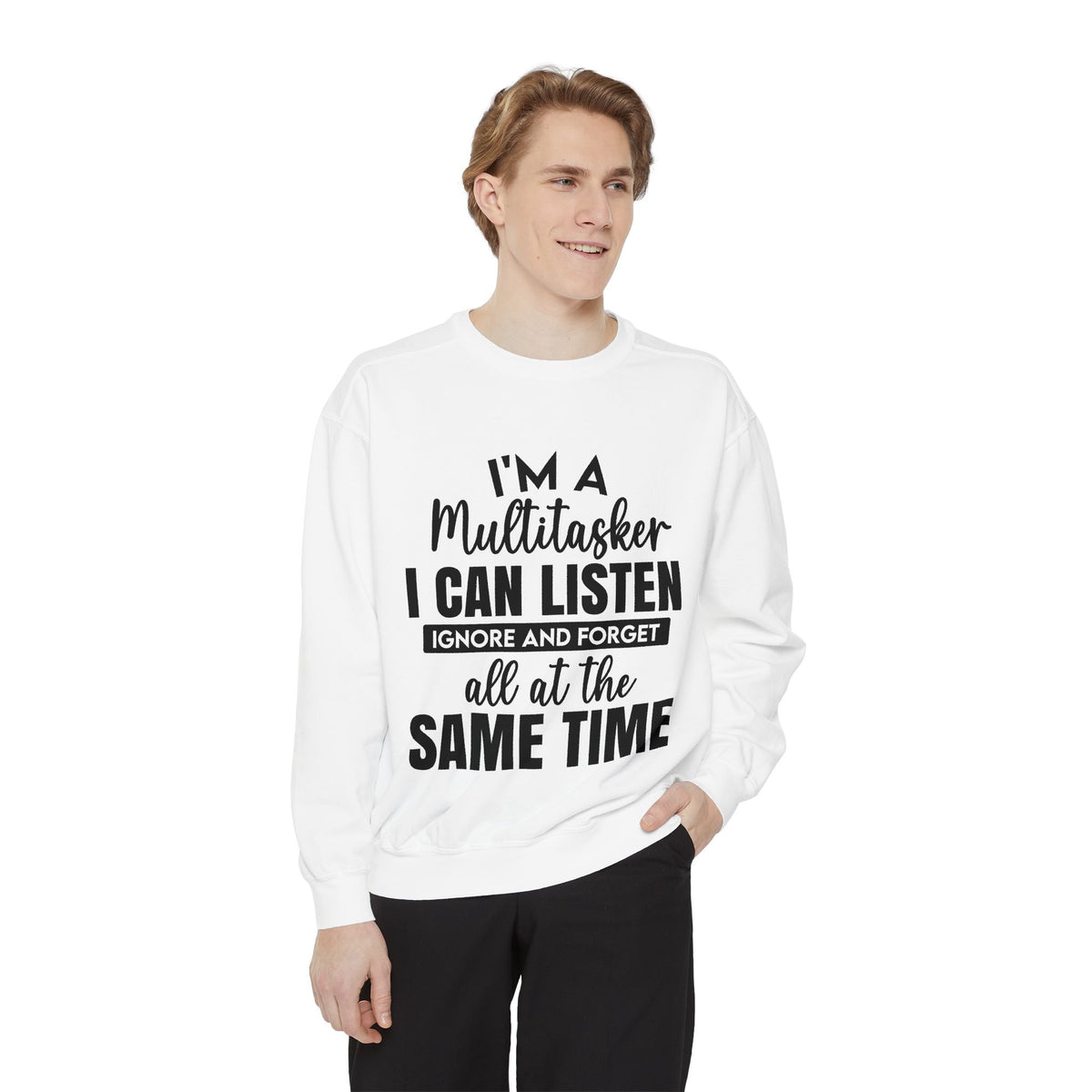 I’m a Multitasker I Can Listen Ignore and Forget Sweatshirt