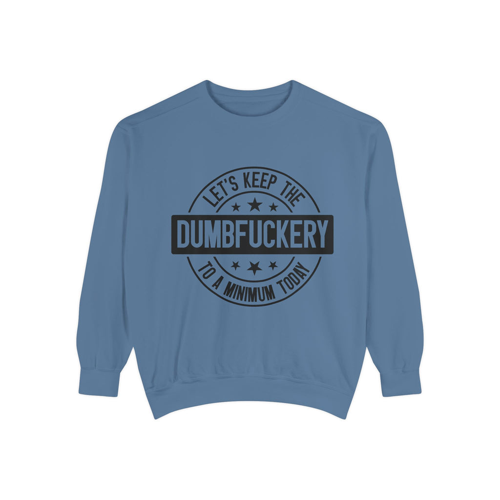 Keep the Dumbfuckery To A Minimum Sweatshirt
