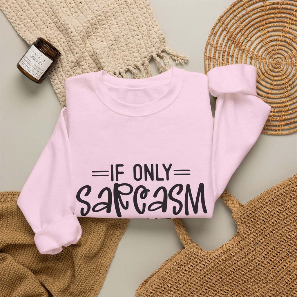 If Only Sarcasm Burned Calories Sweatshirt | Funny Sarcastic Quote