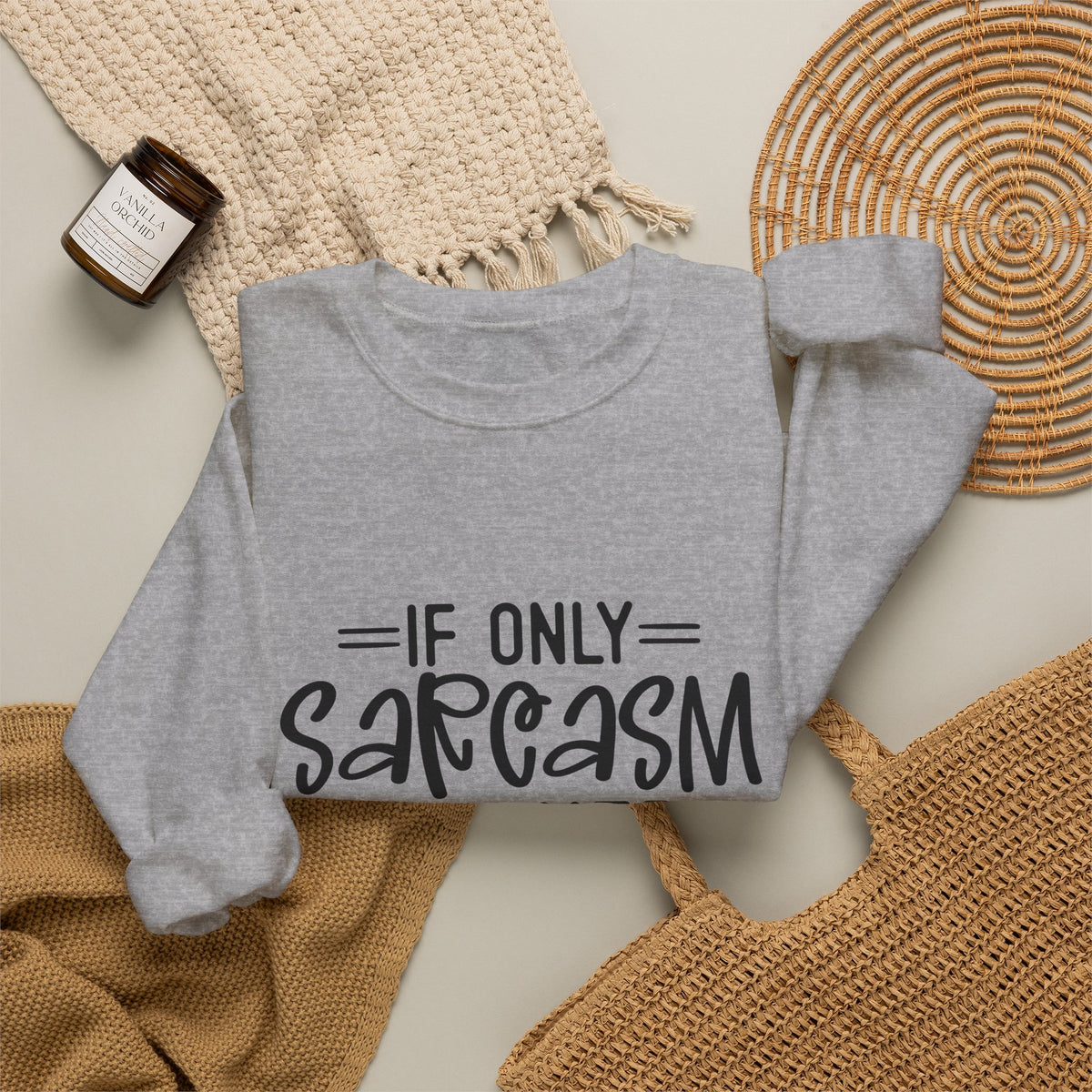 If Only Sarcasm Burned Calories Sweatshirt | Funny Sarcastic Quote