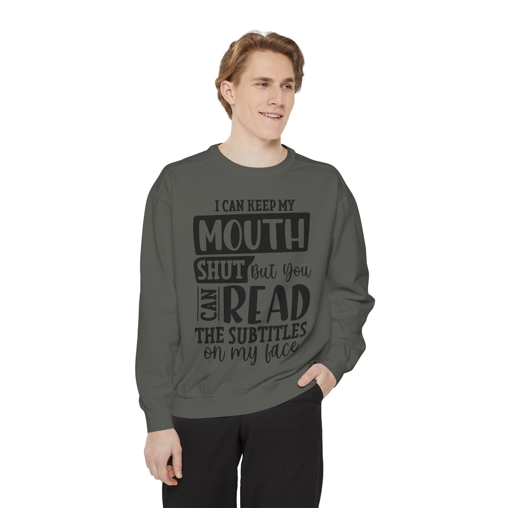 I can keep my mouth shut but you can read the subtitles on my face Sweatshirt | Funny Quote Typography