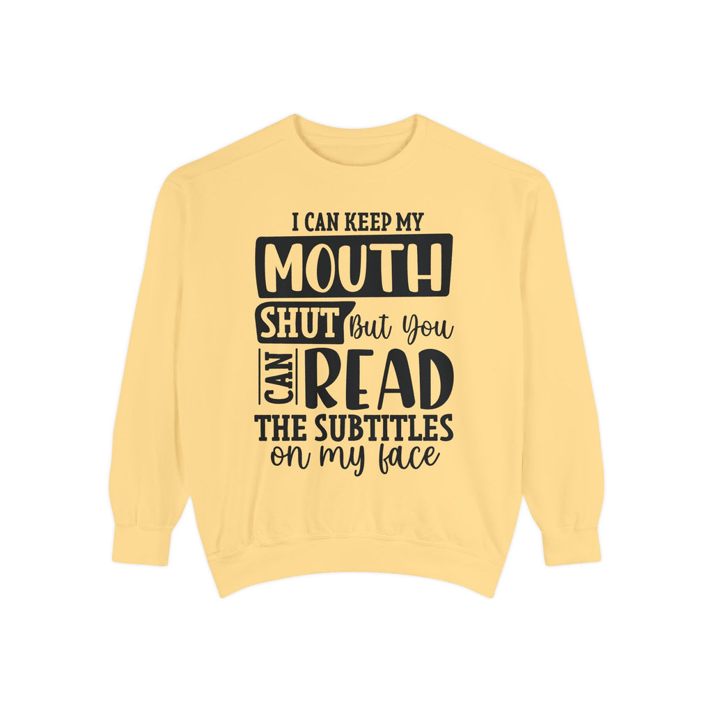 I can keep my mouth shut but you can read the subtitles on my face Sweatshirt | Funny Quote Typography