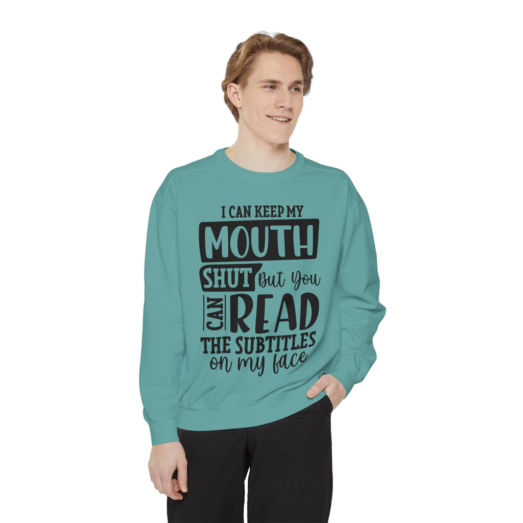 I can keep my mouth shut but you can read the subtitles on my face Sweatshirt | Funny Quote Typography