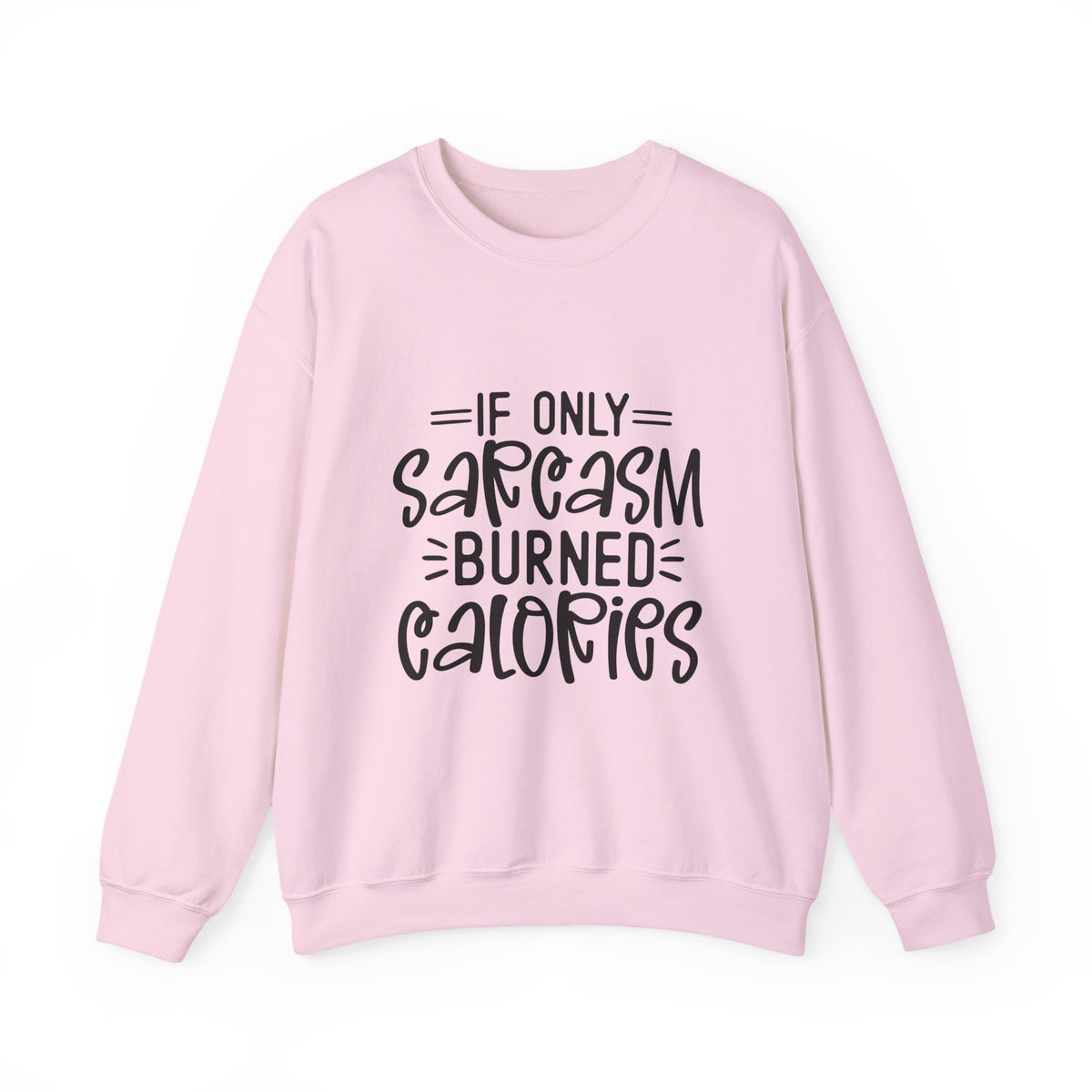 If Only Sarcasm Burned Calories Sweatshirt | Funny Sarcastic Quote