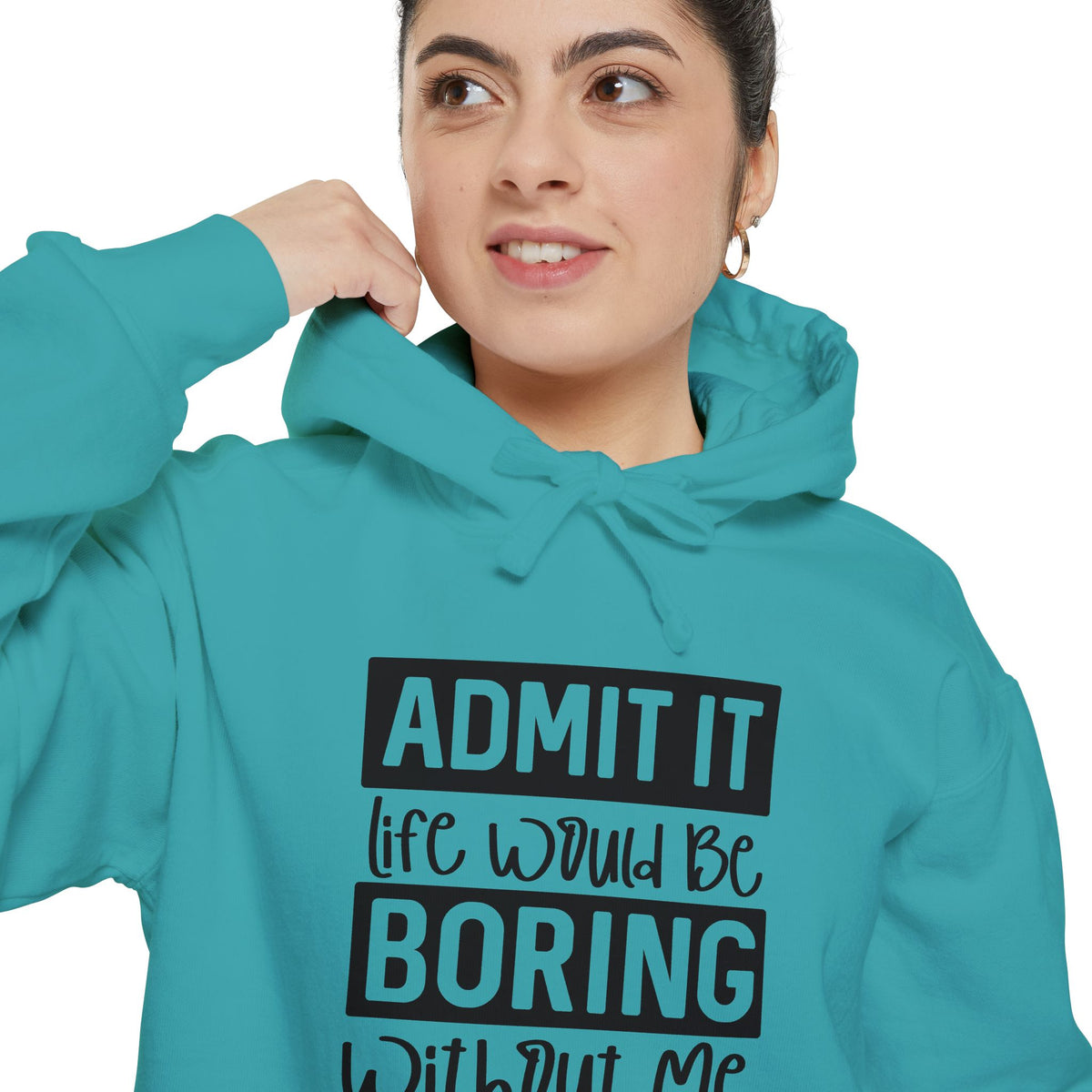 Admit It Life Would Be Boring Without Me Hoodie | Funny Quote Pullover