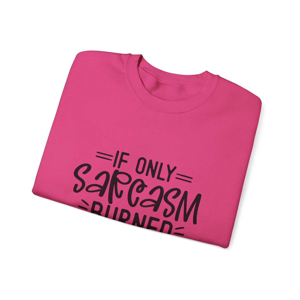If Only Sarcasm Burned Calories Sweatshirt | Funny Sarcastic Quote