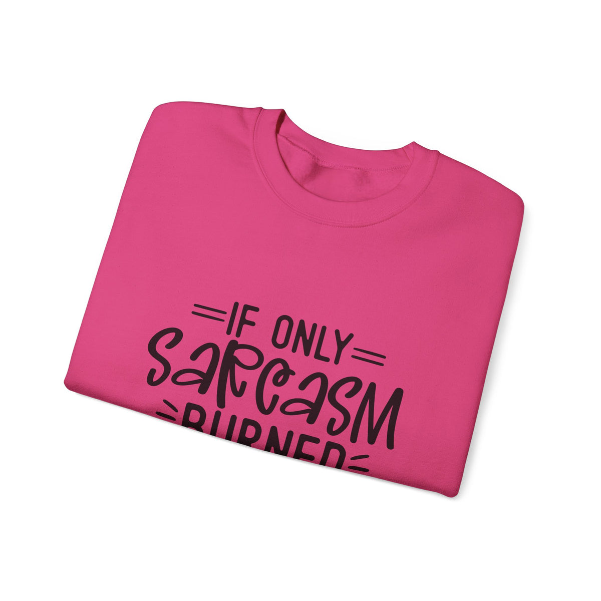 If Only Sarcasm Burned Calories Sweatshirt | Funny Sarcastic Quote
