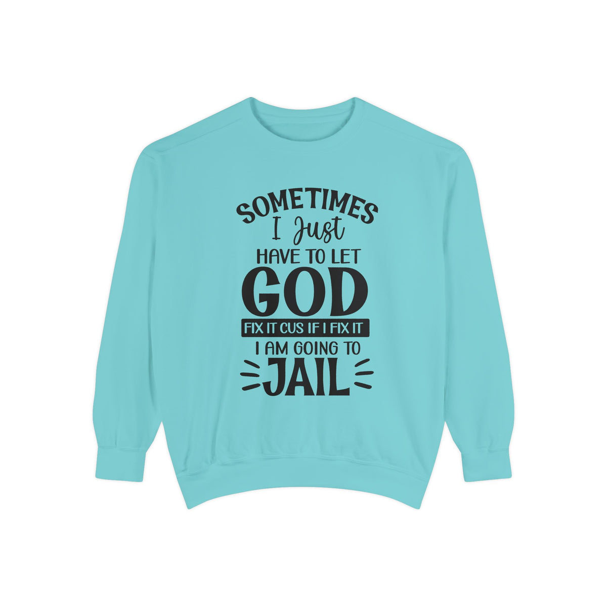 Sometimes I Just Have to Let God Fix It Sweatshirt | Religious Faith Quote