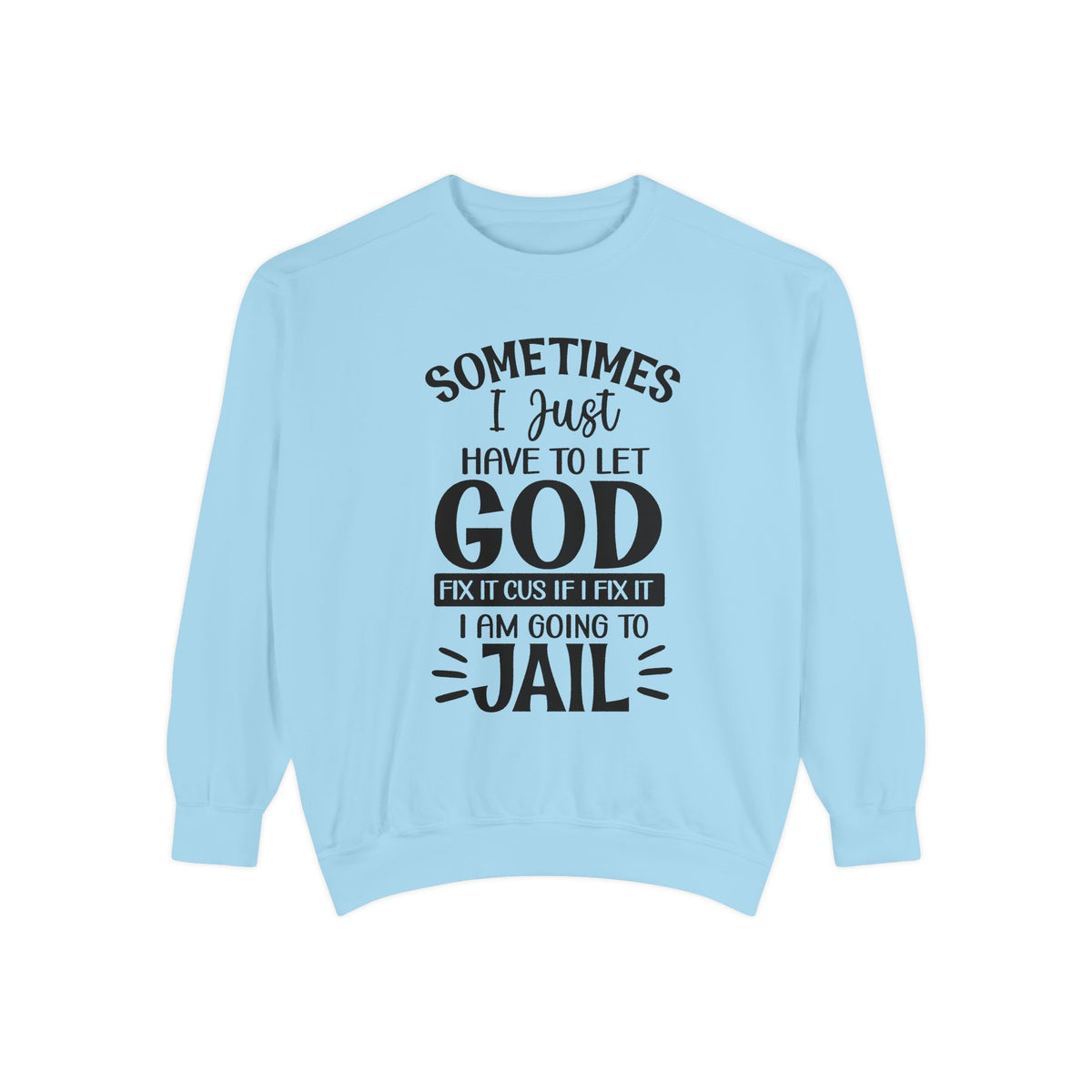 Sometimes I Just Have to Let God Fix It Sweatshirt | Religious Faith Quote