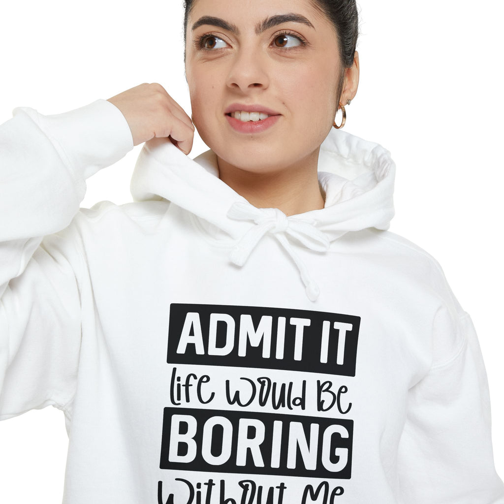 Admit It Life Would Be Boring Without Me Hoodie | Funny Quote Pullover