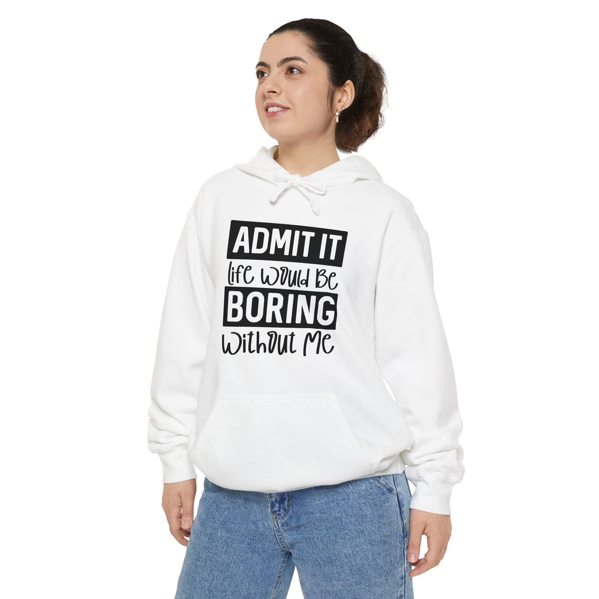 Admit It Life Would Be Boring Without Me Hoodie | Funny Quote Pullover