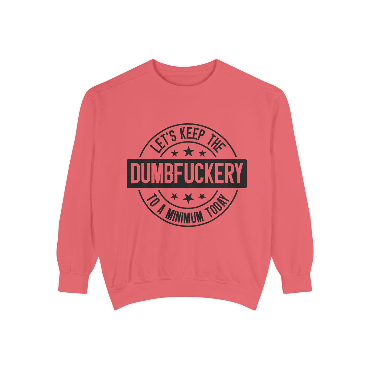 Keep the Dumbfuckery To A Minimum Sweatshirt