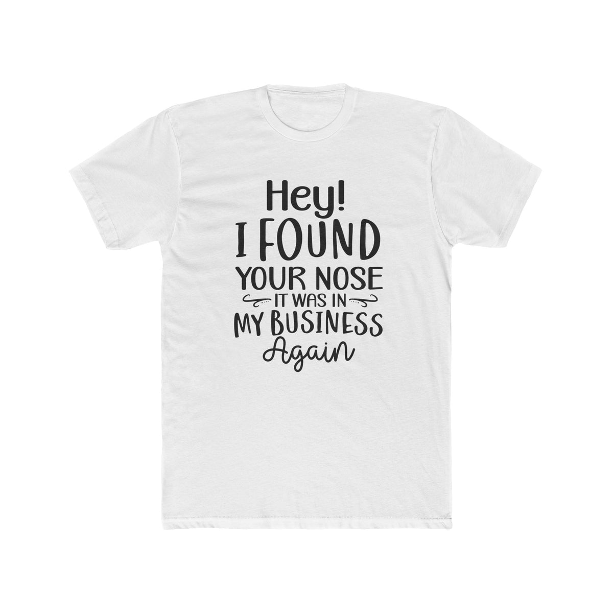 Hey I Found Your Nose Tee | Funny Quote T-Shirt, Sassy Text Shirt