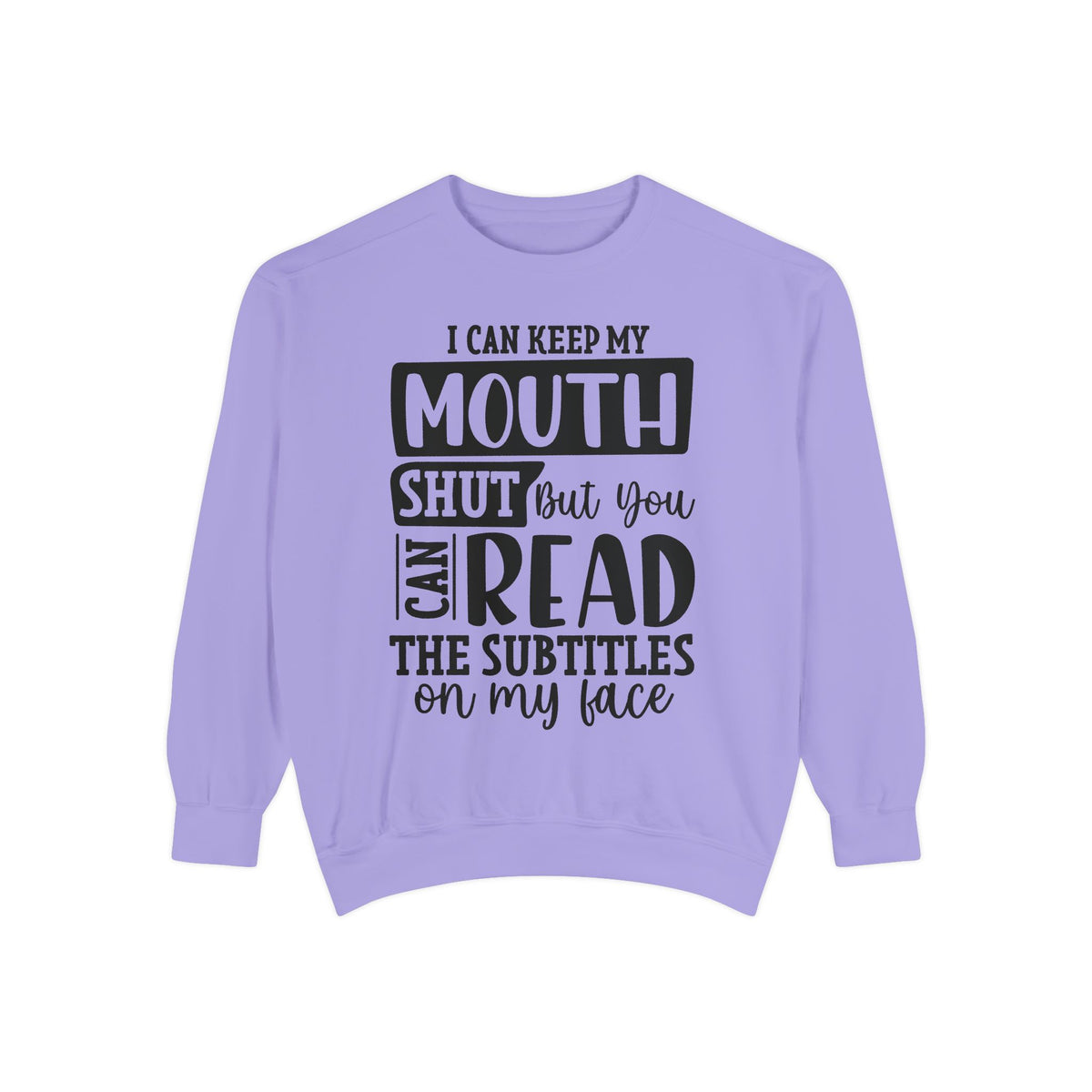 I can keep my mouth shut but you can read the subtitles on my face Sweatshirt | Funny Quote Typography