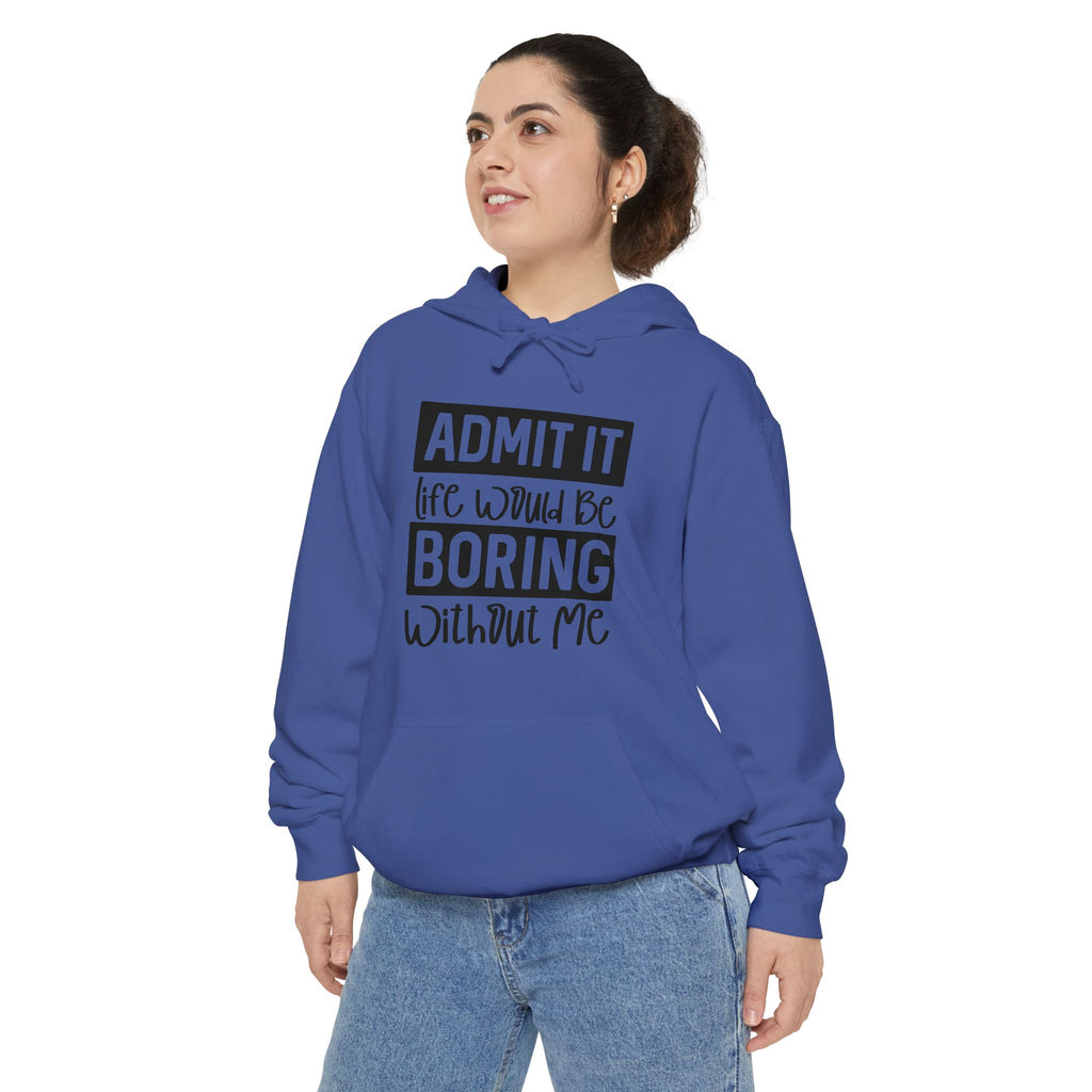 Admit It Life Would Be Boring Without Me Hoodie | Funny Quote Pullover