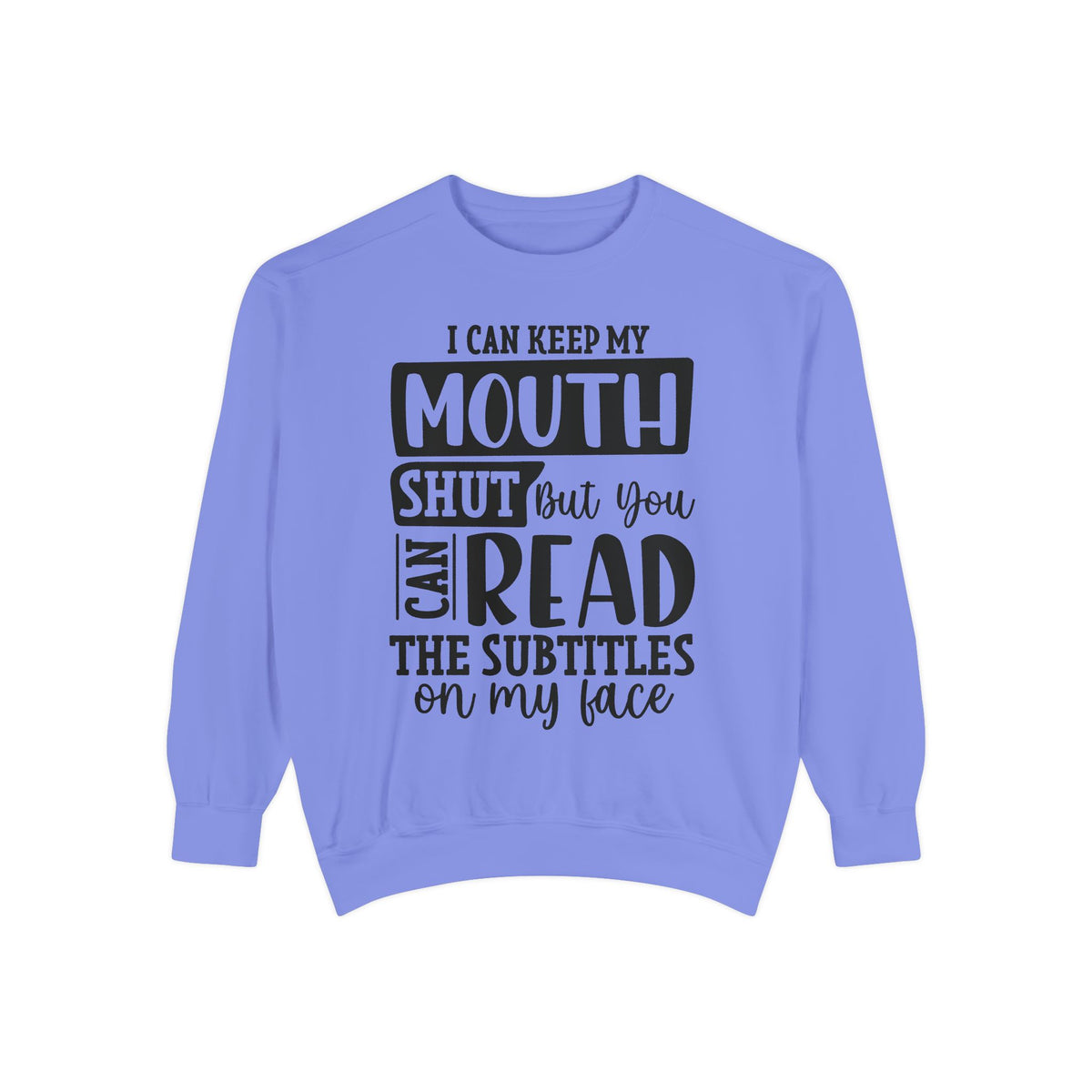 I can keep my mouth shut but you can read the subtitles on my face Sweatshirt | Funny Quote Typography