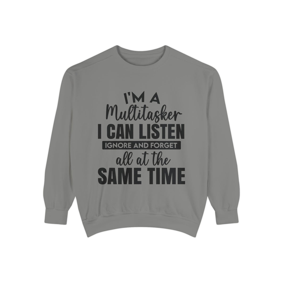 I’m a Multitasker I Can Listen Ignore and Forget Sweatshirt